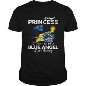 Forget Princess I Want To Be A Blue Angel Like Daddy Shirt
